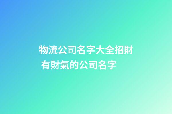 物流公司名字大全招財 有財氣的公司名字-第1張-公司起名-玄機派